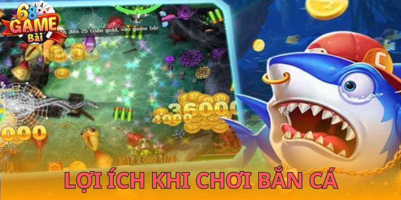Lợi ích khi chơi bắn cá 68GameBài